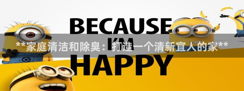 d88尊龙可靠送38元：**家庭清洁和除臭：打造一个清新